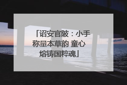 诏安官陂：小手称量本草韵 童心熔铸国粹魂