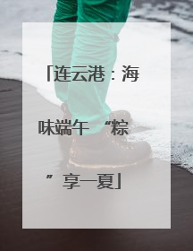 连云港：海味端午 “粽”享一夏