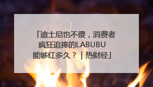 迪士尼也不傻，消费者疯狂追捧的LABUBU能够红多久？｜热财经