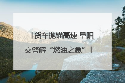 货车抛锚高速 阜阳交警解“燃油之急”