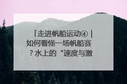走进帆船运动④｜如何看懂一场帆船赛？水上的“速度与激情”同样精彩