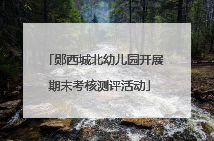 郧西城北幼儿园开展期末考核测评活动