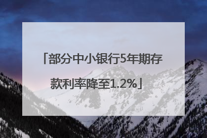 部分中小银行5年期存款利率降至1.2%