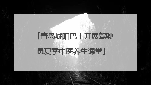 青岛城阳巴士开展驾驶员夏季中医养生课堂