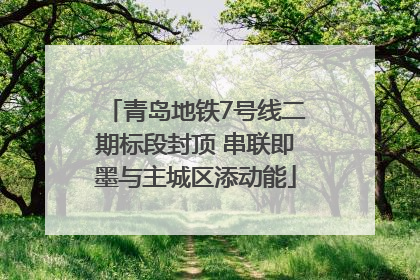 青岛地铁7号线二期标段封顶 串联即墨与主城区添动能