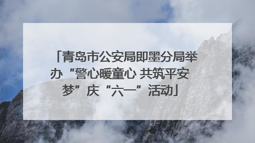 青岛市公安局即墨分局举办“警心暖童心 共筑平安梦”庆“六一”活动