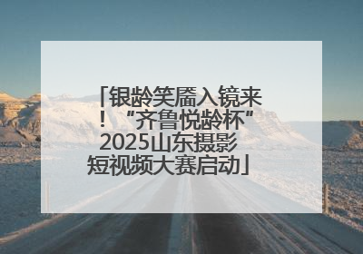 银龄笑靥入镜来！“齐鲁悦龄杯”2025山东摄影短视频大赛启动