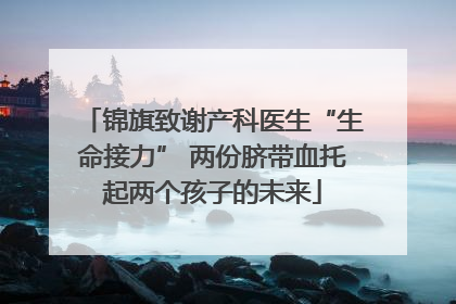 锦旗致谢产科医生“生命接力” 两份脐带血托起两个孩子的未来