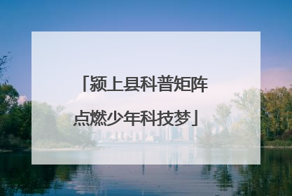 颍上县科普矩阵点燃少年科技梦