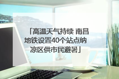 高温天气持续 南昌地铁设置40个站点纳凉区供市民避暑