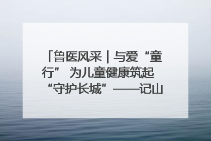 鲁医风采｜与爱“童行” 为儿童健康筑起“守护长城”——记山东省立第三医院儿科主任、主任医师马燕