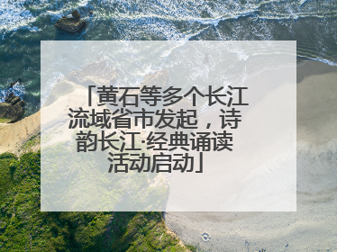 黄石等多个长江流域省市发起，诗韵长江·经典诵读活动启动