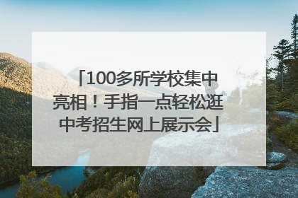 100多所学校集中亮相！手指一点轻松逛中考招生网上展示会