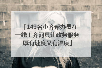 149名小齐帮办员在一线！齐河县让政务服务既有速度又有温度