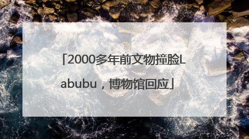 2000多年前文物撞脸Labubu，博物馆回应