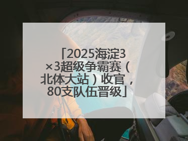 2025海淀3×3超级争霸赛（北体大站）收官，80支队伍晋级