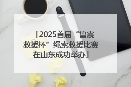 2025首届“鲁震救援杯”绳索救援比赛在山东成功举办