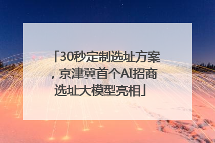 30秒定制选址方案，京津冀首个AI招商选址大模型亮相