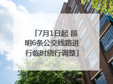 7月1日起 昆明6条公交线路进行临时绕行调整
