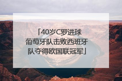 40岁C罗进球 葡萄牙队击败西班牙队夺得欧国联冠军