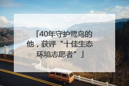 40年守护鹭鸟的他，获评“十佳生态环境志愿者”