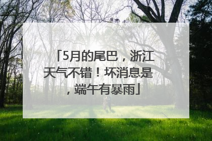 5月的尾巴，浙江天气不错！坏消息是，端午有暴雨