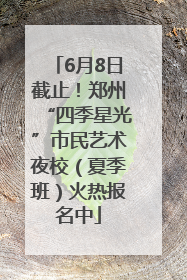 6月8日截止！郑州“四季星光”市民艺术夜校（夏季班）火热报名中