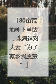 80亩荒地种下童话,珠海这对夫妻“为了家乡我愿意”