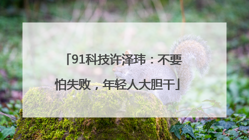 91科技许泽玮：不要怕失败，年轻人大胆干