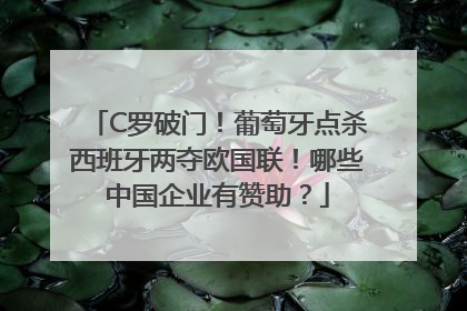 C罗破门！葡萄牙点杀西班牙两夺欧国联！哪些中国企业有赞助？
