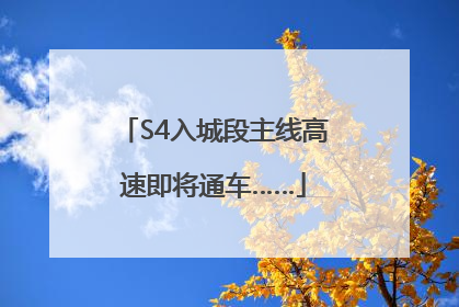 S4入城段主线高速即将通车……
